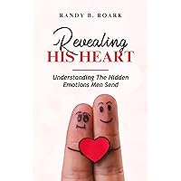 REVEALING HIS HEART: Understanding the Hidden Emotions Men Send REVEALING HIS HEART: Understanding the Hidden Emotions Men Send Kindle