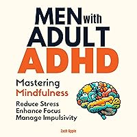 Men with Adult ADHD Mastering Mindfulness: Reduce Stress Enhance Focus Manage Impulsivity Men with Adult ADHD Mastering Mindfulness: Reduce Stress Enhance Focus Manage Impulsivity Audible Audiobook Kindle