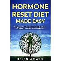 Hormone Reset Diet Made Easy: A Beginner Friendly Hormone Reset Diet Guide for Weight Loss (With Delicious Recipes) Hormone Reset Diet Made Easy: A Beginner Friendly Hormone Reset Diet Guide for Weight Loss (With Delicious Recipes) Paperback Kindle Hardcover