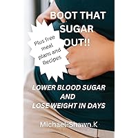 BOOT THAT SUGAR OUT!!: LOWER BLOOD SUGAR AND LOSE WEIGHT IN DAYS BOOT THAT SUGAR OUT!!: LOWER BLOOD SUGAR AND LOSE WEIGHT IN DAYS Kindle Hardcover Paperback