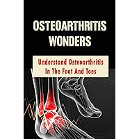 Osteoarthritis Wonders: Understand Osteoarthritis In The Foot And Toes