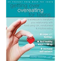 Getting Over Overeating for Teens: A Workbook to Transform Your Relationship with Food Using CBT, Mindfulness, and Intuitive Eating Getting Over Overeating for Teens: A Workbook to Transform Your Relationship with Food Using CBT, Mindfulness, and Intuitive Eating Paperback Kindle