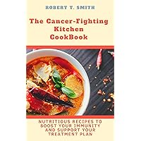 The Cancer-Fighting Kitchen CookBook: Nutritious Recipes To Boost Your Immunity And Support Your Treatment Plan The Cancer-Fighting Kitchen CookBook: Nutritious Recipes To Boost Your Immunity And Support Your Treatment Plan Kindle Paperback