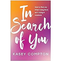 In Search of You: How to Find Joy When Doing More Isn't Doing It Anymore In Search of You: How to Find Joy When Doing More Isn't Doing It Anymore Paperback Audible Audiobook Kindle Audio CD