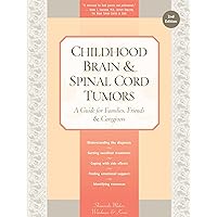 Childhood Brain & Spinal Cord Tumors: A Guide for Families, Friends & Caregivers Childhood Brain & Spinal Cord Tumors: A Guide for Families, Friends & Caregivers Paperback Kindle