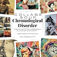 Collage Soup - Chronological Disorder: A book of over 110 fancy collage papers to cut up, tear up and stick on Collage Soup - Chronological Disorder: A book of over 110 fancy collage papers to cut up, tear up and stick on Paperback