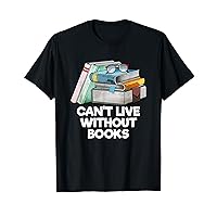 Cant Live Without Books Happiness Hobby Positive Pastime T-Shirt