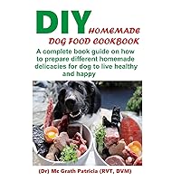 DIY HOMEMADE DOG FOOD COOKBOOK: A complete book guide on how to prepare a homemade delicacies for dog to live healthy and happy DIY HOMEMADE DOG FOOD COOKBOOK: A complete book guide on how to prepare a homemade delicacies for dog to live healthy and happy Paperback Kindle