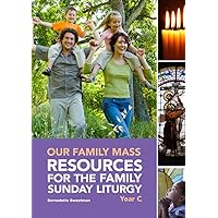 Our Family Mass (C): Resources for the Family Sunday Liturgy Year C Our Family Mass (C): Resources for the Family Sunday Liturgy Year C Spiral-bound