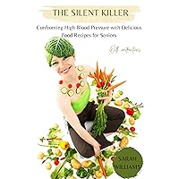 The Silent Killer: Confronting High Blood Pressure with Delicious Food Recipes for Seniors The Silent Killer: Confronting High Blood Pressure with Delicious Food Recipes for Seniors Kindle Paperback
