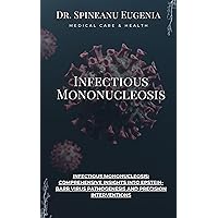 Infectious Mononucleosis: Comprehensive Insights into Epstein-Barr Virus Pathogenesis and Precision Interventions (Medical care and health) Infectious Mononucleosis: Comprehensive Insights into Epstein-Barr Virus Pathogenesis and Precision Interventions (Medical care and health) Kindle Paperback