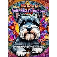 Mandala Schnauzer Puppies Coloring Book: Relax and Unwind with Adorable Schnauzer Puppies, Explore Intricate Mandalas Inspired by Schnauzer Puppies, ... of Coloring with Playful Schnauzer Puppies