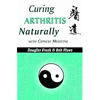 Curing Arthritis Naturally with Chinese Medicine Curing Arthritis Naturally with Chinese Medicine Paperback