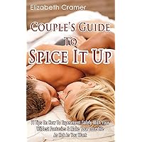 Couple's Guide To Spice It Up: 71 Tips On How To Experiment Safely With Your Wildest Fantasies & Make Your Love Life As Hot As You Want Couple's Guide To Spice It Up: 71 Tips On How To Experiment Safely With Your Wildest Fantasies & Make Your Love Life As Hot As You Want Paperback Kindle