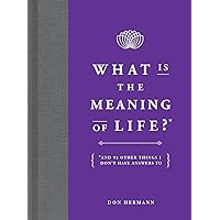 What Is the Meaning of Life?: And 92 Other Things I Don't Have Answers To What Is the Meaning of Life?: And 92 Other Things I Don't Have Answers To Kindle Hardcover
