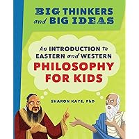 Big Thinkers and Big Ideas: An Introduction to Eastern and Western Philosophy for Kids Big Thinkers and Big Ideas: An Introduction to Eastern and Western Philosophy for Kids Paperback Kindle Hardcover