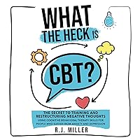What the Heck Is CBT?: The Secret to Training and Restructuring Negative Thoughts Using Cognitive Behavioral Therapy Skills for People Who Suffer from Anxiety and Depression What the Heck Is CBT?: The Secret to Training and Restructuring Negative Thoughts Using Cognitive Behavioral Therapy Skills for People Who Suffer from Anxiety and Depression Audible Audiobook Paperback Kindle Hardcover