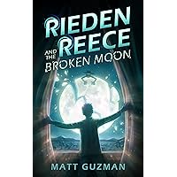 Rieden Reece and the Broken Moon: Mystery, Adventure and a Thirteen-Year-Old Hero’s Journey. (Middle Grade Science Fiction and Fantasy. Book 1 of 7 Book Series.)