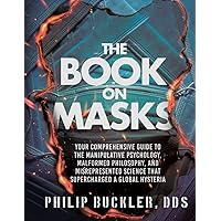 The Book on Masks: Your Comprehensive Guide to the Manipulative Psychology, Malformed Philosophy, and Misrepresented Science that Supercharged a Global Hysteria The Book on Masks: Your Comprehensive Guide to the Manipulative Psychology, Malformed Philosophy, and Misrepresented Science that Supercharged a Global Hysteria Paperback Audible Audiobook Kindle