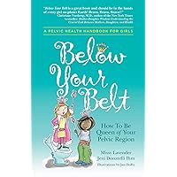 Below Your Belt: How to be Queen of your Pelvic Region Below Your Belt: How to be Queen of your Pelvic Region Paperback Kindle
