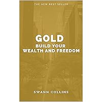 Gold : Build Your Wealth and Freedom
