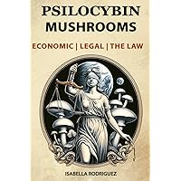 Psilocybin Mushrooms of Mindfulness: Legal and Economic Insights: Psychedelic Research, Mindful Living With Psychedelics (Psilocybin Mushrooms: History, Research, The Law)