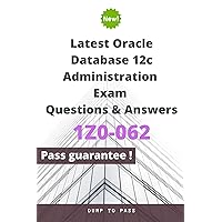 Latest Oracle Database 12c Administration 1Z0-062 Exam Questions and Answers: 1Z0-062 Workbook Latest Oracle Database 12c Administration 1Z0-062 Exam Questions and Answers: 1Z0-062 Workbook Kindle Paperback