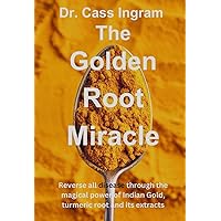The Golden Root Miracle : Reverse disease through the magical powers of Indian Gold, turmeric root and extracts The Golden Root Miracle : Reverse disease through the magical powers of Indian Gold, turmeric root and extracts Kindle Paperback