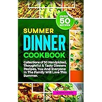 SUMMER DINNER COOKBOOK: 50 Handpicked, Thoughtful And Tasty Dinners Recipes, You And Everyone In The Family Will Love This Summer. SUMMER DINNER COOKBOOK: 50 Handpicked, Thoughtful And Tasty Dinners Recipes, You And Everyone In The Family Will Love This Summer. Paperback Kindle