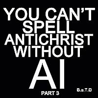 You Can't Spell Antichrist without AI, Pt. 3 You Can't Spell Antichrist without AI, Pt. 3 MP3 Music