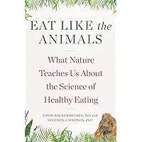Eat Like the Animals: What Nature Teaches Us About the Science of Healthy Eating Eat Like the Animals: What Nature Teaches Us About the Science of Healthy Eating Hardcover Kindle Paperback Audio CD