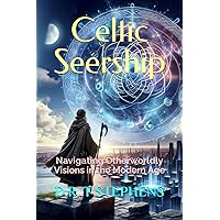 Celtic Seership: Navigating Otherworldly Visions in the Modern Age (The Holistic Wellness Series: Unlock the Secrets To Positivity, Healing, Health & Wellbeing)