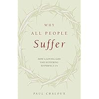 Why All People Suffer: How a Loving God Uses Suffering to Perfect Us Why All People Suffer: How a Loving God Uses Suffering to Perfect Us Paperback Kindle