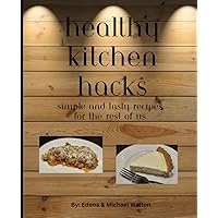 healthy kitchen hacks: simple and tasty recipes for the rest of us