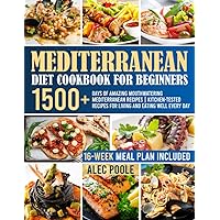 Mediterranean Diet Cookbook for Beginners: 1500+ Days of Amazing Mouthwatering Mediterranean Recipes | Kitchen-Tested Recipes for Living and Eating Well Every Day | 16-Week Meal Plan Included | Mediterranean Diet Cookbook for Beginners: 1500+ Days of Amazing Mouthwatering Mediterranean Recipes | Kitchen-Tested Recipes for Living and Eating Well Every Day | 16-Week Meal Plan Included | Paperback
