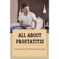 All About Prostatitis: The Perspective Of A Prostate Specialist