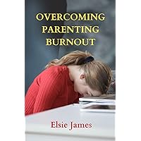 Overcoming Parenting Burnout: Tips For Recharging And Reconnecting With Your Family Overcoming Parenting Burnout: Tips For Recharging And Reconnecting With Your Family Kindle Paperback