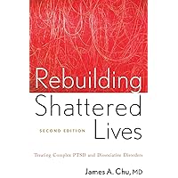 Rebuilding Shattered Lives: Treating Complex PTSD and Dissociative Disorders Rebuilding Shattered Lives: Treating Complex PTSD and Dissociative Disorders Paperback Kindle