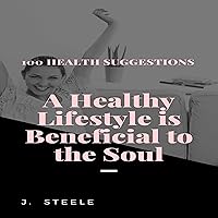 100 Health Suggestions: A Healthy Lifestyle Is Beneficial to the Soul 100 Health Suggestions: A Healthy Lifestyle Is Beneficial to the Soul Audible Audiobook Kindle