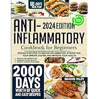 Anti-inflammatory Cookbook for Beginners: Transform Your Life: 2000-Days Recipes to Reduce Inflammation, Strengthen Your Immune System, and Improve Your Health