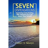 Seven Dispensations: Examining God's Dealings With Mankind Through Seven Time Periods Seven Dispensations: Examining God's Dealings With Mankind Through Seven Time Periods Paperback Kindle