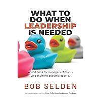 What To Do When Leadership Is Needed: A workbook for managers who aspire to become leaders What To Do When Leadership Is Needed: A workbook for managers who aspire to become leaders Kindle Paperback