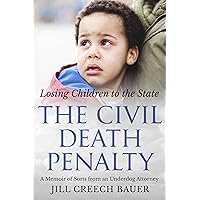 The Civil Death Penalty: Losing Children to the State: A Memoir of Sorts from an Underdog Attorney The Civil Death Penalty: Losing Children to the State: A Memoir of Sorts from an Underdog Attorney Kindle Paperback