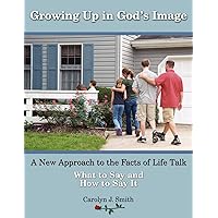 Growing Up In God's Image: A New Approach to the Facts of Life Talk Growing Up In God's Image: A New Approach to the Facts of Life Talk Paperback Kindle