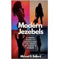 Modern Jezebels: A Man's Guide to Navigating the Traps of Today's Women (The Relationship Persona Effect) Modern Jezebels: A Man's Guide to Navigating the Traps of Today's Women (The Relationship Persona Effect) Kindle Paperback
