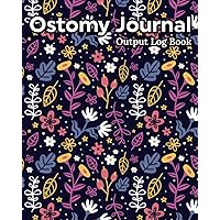 Ostomy Journal Output Logbook: Cancer Surviors Journal/Bathroom Movement Tracker to Notice Irregularities In Sickness,Health & Record Colon ... Chart Notes/Feeling Daily Supply Prevention