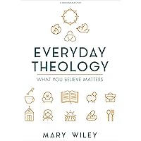 Everyday Theology - Bible Study Book: What You Believe Matters