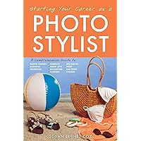 Starting Your Career as a Photo Stylist: A Comprehensive Guide to Photo Shoots, Marketing, Business, Fashion, Wardrobe, Off Figure, Product, Prop, Room Sets, and Food Styling Starting Your Career as a Photo Stylist: A Comprehensive Guide to Photo Shoots, Marketing, Business, Fashion, Wardrobe, Off Figure, Product, Prop, Room Sets, and Food Styling Kindle Paperback