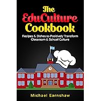 The EduCulture Cookbook: Recipes & Dishes to Positively Transform School & Classroom Culture The EduCulture Cookbook: Recipes & Dishes to Positively Transform School & Classroom Culture Kindle Paperback