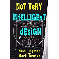 Not Very Intelligent Design: On the origin, creation and evolution of the theory of intelligent design